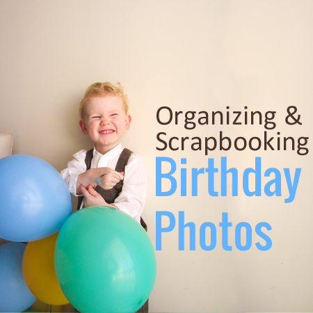 Organizing and Scrapbooking Birthday Photos