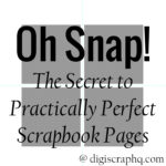 Oh Snap! The secret to practicall perfect scrapbook pages