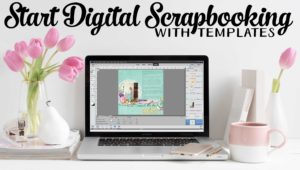 Start Digital Scrapbooking with Templates