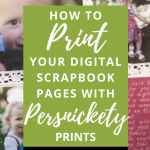 How to Print Your Digital Scrapbook Pages with Persnickety Prints